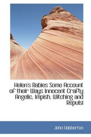 Cover of Helen's Babies Some Account of Their Ways Innocent Crafty Angelic, Impish, Witching and Repulsi