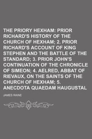 Cover of The Priory of Hexham; Prior Richard's History of the Church of Hexham 2. Prior Richard's Account of King Stephen and the Battle of the Standard 3. Prior John's Continuation of the Chronicle of Simeon 4. Aelred, Abbat of Rievaux, on the