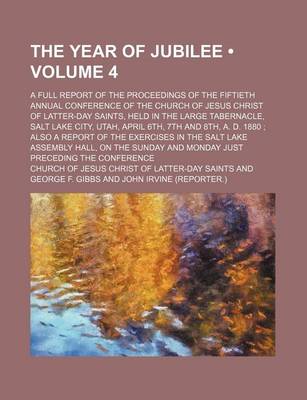 Book cover for The Year of Jubilee (Volume 4); A Full Report of the Proceedings of the Fiftieth Annual Conference of the Church of Jesus Christ of Latter-Day Saints, Held in the Large Tabernacle, Salt Lake City, Utah, April 6th, 7th and 8th, A. D. 1880 Also a Report of