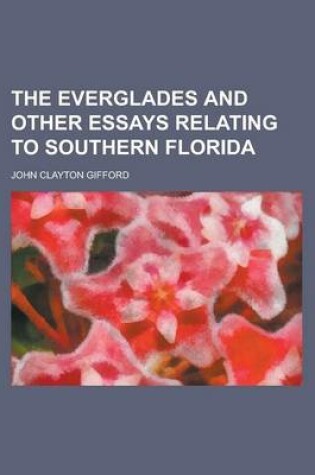 Cover of The Everglades and Other Essays Relating to Southern Florida