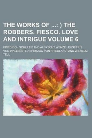 Cover of The Works Of; ) The Robbers. Fiesco. Love and Intrigue Volume 6