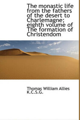 Cover of The Monastic Life from the Fathers of the Desert to Charlemagne; Eighth Volume of the Formation of C