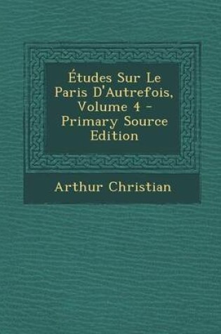 Cover of Etudes Sur Le Paris D'Autrefois, Volume 4