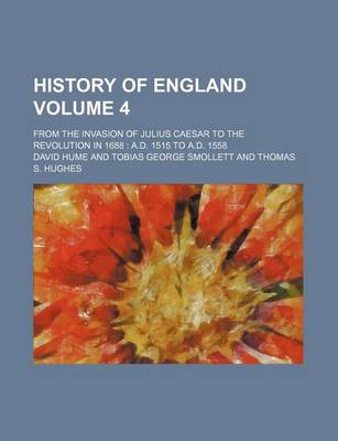 Book cover for History of England Volume 4; From the Invasion of Julius Caesar to the Revolution in 1688 A.D. 1515 to A.D. 1558