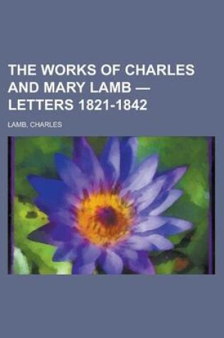 Cover of The Works of Charles and Mary Lamb - Volume 6 Letters 1821-1842