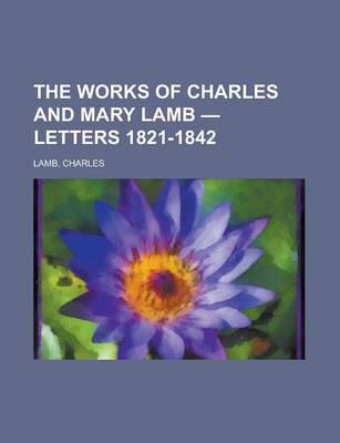 Book cover for The Works of Charles and Mary Lamb - Volume 6 Letters 1821-1842