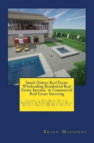 Cover of South Dakota Real Estate Wholesaling Residential Real Estate Investor & Commercial Real Estate Investing