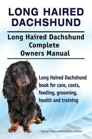 Cover of Long Haired Dachshund. Long Haired Dachshund Complete Owners Manual. Long Haired Dachshund book for care, costs, feeding, grooming, health and training.