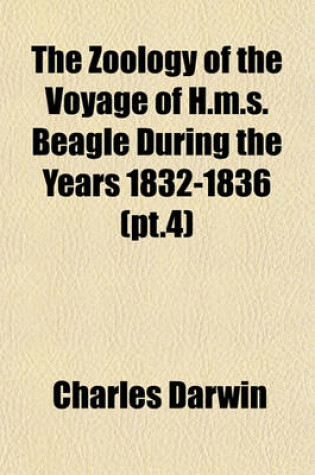 Cover of The Zoology of the Voyage of H.M.S. Beagle During the Years 1832-1836 (PT.4)