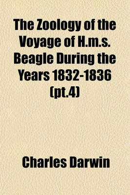 Book cover for The Zoology of the Voyage of H.M.S. Beagle During the Years 1832-1836 (PT.4)