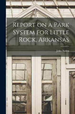 Cover of Report on a Park System for Little Rock, Arkansas