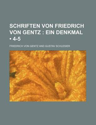 Book cover for Schriften Von Friedrich Von Gentz (4-5); Ein Denkmal