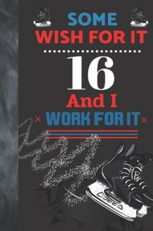 Cover of Some Wish For It 16 And I Work For It