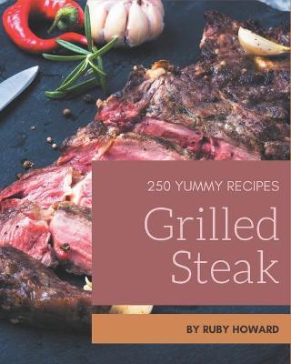 Book cover for 250 Yummy Grilled Steak Recipes