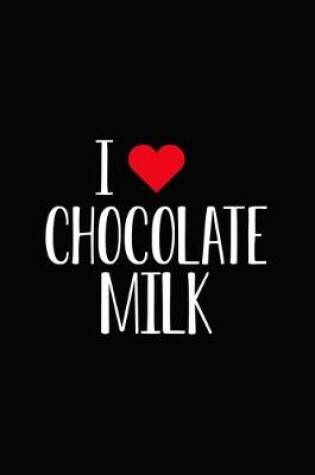 Cover of I Love Chocolate Milk