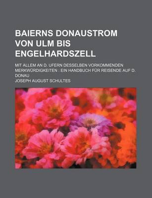 Book cover for Baierns Donaustrom Von Ulm Bis Engelhardszell; Mit Allem an D. Ufern Desselben Vorkommenden Merkwurdigkeiten