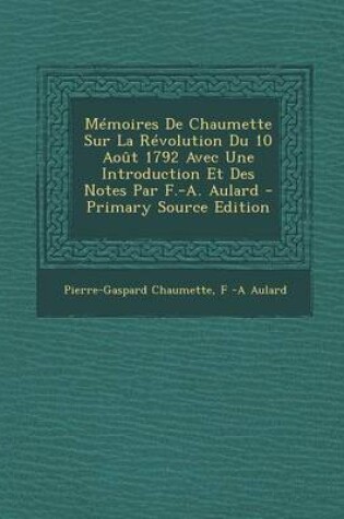 Cover of Memoires de Chaumette Sur La Revolution Du 10 Aout 1792 Avec Une Introduction Et Des Notes Par F.-A. Aulard - Primary Source Edition