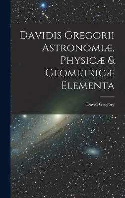 Book cover for Davidis Gregorii Astronomiæ, Physicæ & Geometricæ Elementa