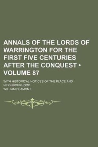 Cover of Annals of the Lords of Warrington for the First Five Centuries After the Conquest (Volume 87); With Historical Notices of the Place and Neighbourhood