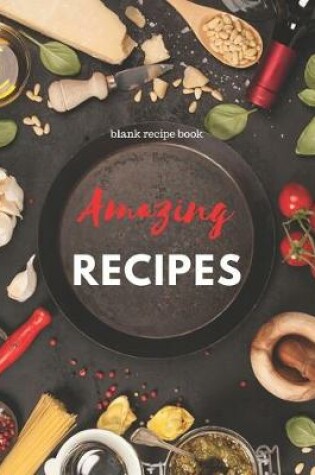 Cover of Blank Recipe Book Amazing Recipes