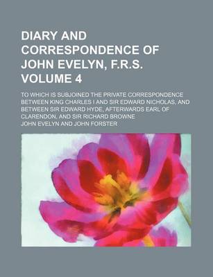 Book cover for Diary and Correspondence of John Evelyn, F.R.S. Volume 4; To Which Is Subjoined the Private Correspondence Between King Charles I and Sir Edward Nicholas, and Between Sir Edward Hyde, Afterwards Earl of Clarendon, and Sir Richard Browne