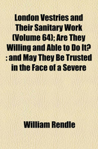 Cover of London Vestries and Their Sanitary Work (Volume 64); Are They Willing and Able to Do It?