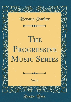 Book cover for The Progressive Music Series, Vol. 1 (Classic Reprint)