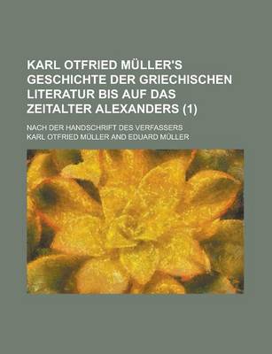 Book cover for Karl Otfried Muller's Geschichte Der Griechischen Literatur Bis Auf Das Zeitalter Alexanders (1); Nach Der Handschrift Des Verfassers