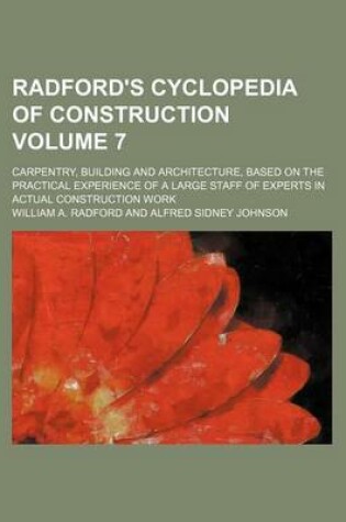 Cover of Radford's Cyclopedia of Construction Volume 7; Carpentry, Building and Architecture, Based on the Practical Experience of a Large Staff of Experts in Actual Construction Work