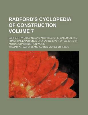 Book cover for Radford's Cyclopedia of Construction Volume 7; Carpentry, Building and Architecture, Based on the Practical Experience of a Large Staff of Experts in Actual Construction Work