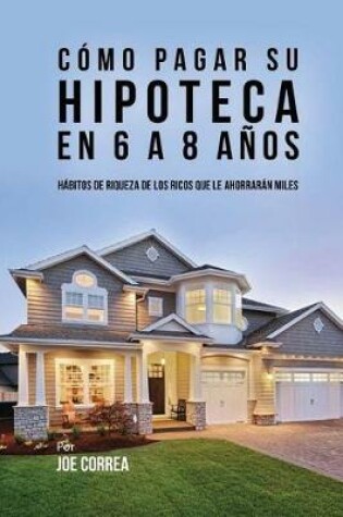 Cover of Cómo pagar su hipoteca en 6 a 8 años