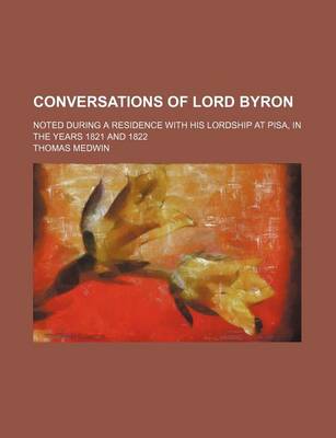 Book cover for Conversations of Lord Byron; Noted During a Residence with His Lordship at Pisa, in the Years 1821 and 1822