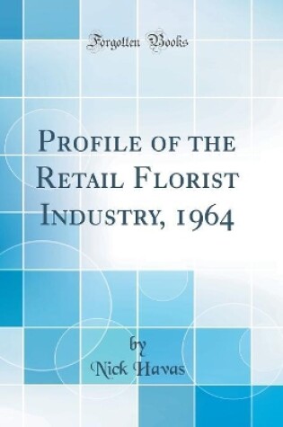 Cover of Profile of the Retail Florist Industry, 1964 (Classic Reprint)