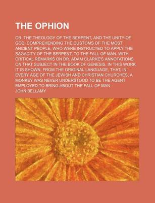 Book cover for The Ophion; Or, the Theology of the Serpent, and the Unity of God. Comprehending the Customs of the Most Ancient People, Who Were Instructed to Apply the Sagacity of the Serpent, to the Fall of Man. with Critical Remarks on Dr. Adam Clarke's Annotations O