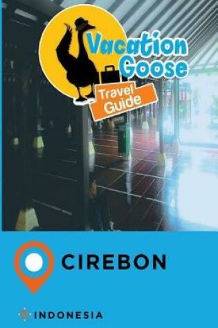 Cover of Vacation Goose Travel Guide Cirebon Indonesia