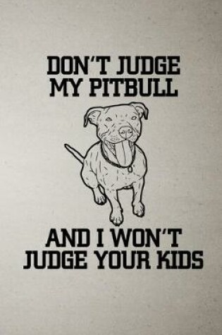 Cover of Don't Judge My Pitbull and I Won't Judge Your Kids A5 Lined Notebook