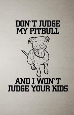 Book cover for Don't Judge My Pitbull and I Won't Judge Your Kids A5 Lined Notebook