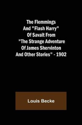 Cover of The Flemmings And Flash Harry Of Savait From The Strange Adventure Of James Shervinton and Other Stories - 1902