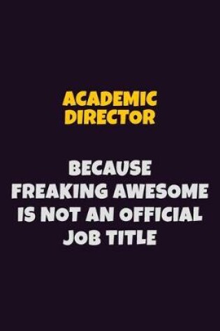 Cover of Academic Director, Because Freaking Awesome Is Not An Official Job Title