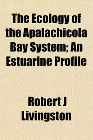 Cover of The Ecology of the Apalachicola Bay System; An Estuarine Profile