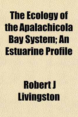 Book cover for The Ecology of the Apalachicola Bay System; An Estuarine Profile