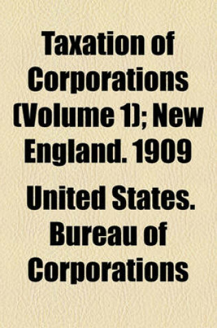 Cover of Taxation of Corporations (Volume 1); New England. 1909