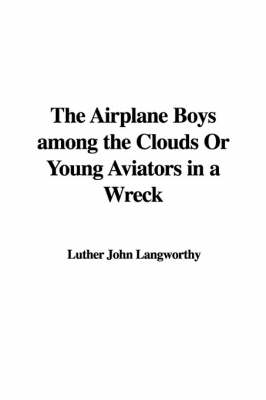 Cover of The Airplane Boys Among the Clouds or Young Aviators in a Wreck