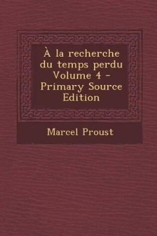 Cover of a la Recherche Du Temps Perdu Volume 4 - Primary Source Edition