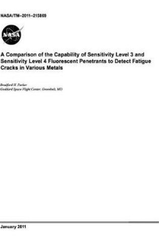 Cover of A Comparison of the Capability of Sensitivity Level 3 and Sensitivity Level 4 Fluorescent Penetrants to Detect Fatigue Cracks in Various Metals