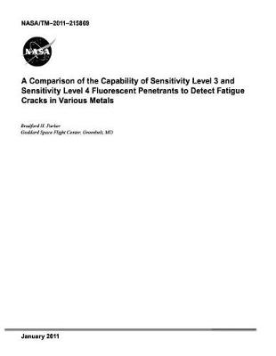 Book cover for A Comparison of the Capability of Sensitivity Level 3 and Sensitivity Level 4 Fluorescent Penetrants to Detect Fatigue Cracks in Various Metals