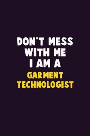 Cover of Don't Mess With Me, I Am A Garment Technologist