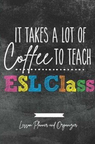 Cover of It Takes A Lot of Coffee To Teach ESL Class
