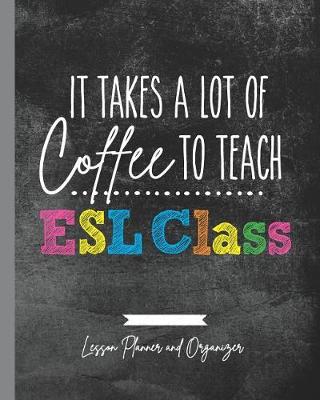 Book cover for It Takes A Lot of Coffee To Teach ESL Class