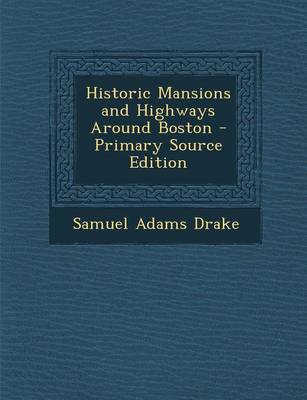 Book cover for Historic Mansions and Highways Around Boston - Primary Source Edition